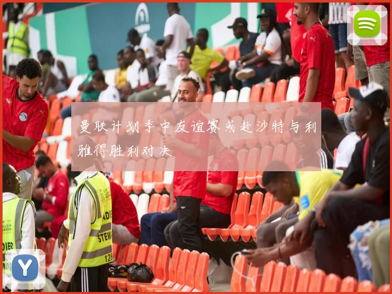 曼联计划季中友谊赛或赴沙特与利雅得胜利对决