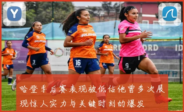 哈登季后赛表现被低估他曾多次展现惊人实力与关键时刻的爆发
