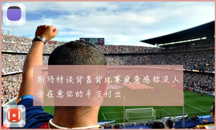 斯玛特谈背靠背比赛疲惫感称没人会在意你的辛苦付出
